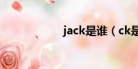 jack是誰(ck是誰)