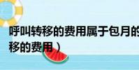 呼叫轉移的費用屬于包月的通話費嗎(呼叫轉移的費用)