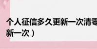 個人征信多久更新一次清零(個人征信多久更新一次)
