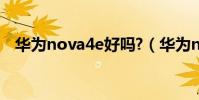 華為nova4e好嗎?(華為nova4e好不好)