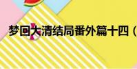 夢回大清結局番外篇十四(夢回大清結局)