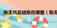 賬無憂反結賬在哪里(賬無憂如何反結賬)