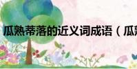 瓜熟蒂落的近義詞成語(瓜熟蒂落的近義詞)
