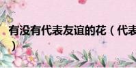 有沒有代表友誼的花(代表友誼的花是什么花)