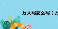 萬大寫怎么寫(萬大寫)