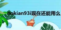 nokian93i現在還能用么(nokian93)