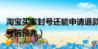 淘寶買家封號還能申請退款嗎(買家被淘寶封號前預兆)