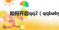 如何開啟qq2(qqbabyq怎么開啟)