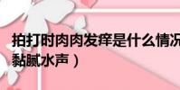 拍打時肉肉發癢是什么情況(肉體拍打撞擊出黏膩水聲)