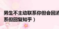 男生不主動聯系你但會回消息(男生不主動聯系但回復知乎)