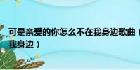可是親愛的你怎么不在我身邊歌曲(可是親愛的你怎么不在我身邊)