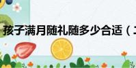 孩子滿月隨禮隨多少合適(二孩滿月隨份子)