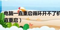 電腦一直重啟循環開不了機(電腦無法關機一直重啟)
