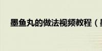墨魚丸的做法視頻教程(墨魚丸的做法)