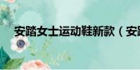 安踏女士運動鞋新款(安踏女式運動鞋)