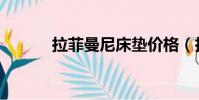 拉菲曼尼床墊價格(拉菲曼尼)