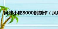風味小吃8000例制作(風味小吃8000例)