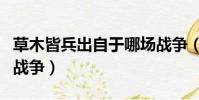 草木皆兵出自于哪場戰爭(草木皆兵出自哪場戰爭)