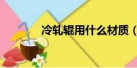 冷軋輥用什么材質(冷軋輥)