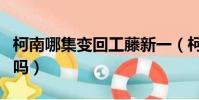 柯南哪集變回工藤新一(柯南最后變回新一了嗎)