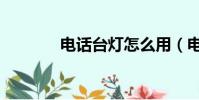 電話臺燈怎么用(電話臺燈)