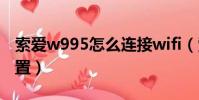 索愛w995怎么連接wifi(索愛w595c上網設置)