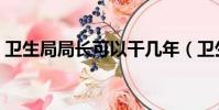 衛生局局長可以干幾年(衛生局局長怎么當)