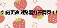 如何更改瀏覽器打開網頁(如何更改瀏覽器)