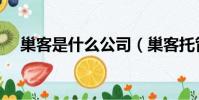 巢客是什么公司(巢客托管公司靠譜嗎)