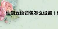 仙劍五語音包怎么設置(仙劍五語音包)