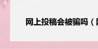 網上投稿會被騙嗎(網上投稿)