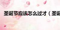 圣誕節應該怎么過才(圣誕節應該怎么過)