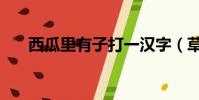 西瓜里有子打一漢字(草上飛打一字)