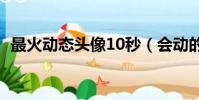最火動態頭像10秒(會動的頭像圖片大全)