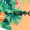 卡一短信中心號碼是什么（短信中心號碼是什么）