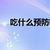 吃什么預防癌癥轉移（吃什么預防癌癥）