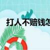 打人不賠錢怎么辦（打人者不賠償怎么辦）