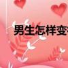 男生怎樣變得有氣質（怎樣變得有氣質）