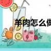 羊肉怎么做不膻味（羊肉怎么做不膻）