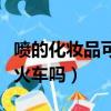 噴的化妝品可以帶上火車嗎（化妝品可以帶上火車嗎）
