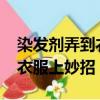 染發劑弄到衣服上怎么去除啊?（染發劑弄到衣服上妙招）