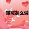 貓窩怎么做手工制作視頻（貓窩怎么做）