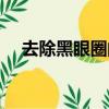 去除黑眼圈的藥膏哪個好（去除黑眼圈）