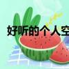 好聽的個人空間名字（好聽的qq空間名字）