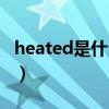heated是什么意思英語（heated是什么意思）