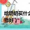 給奶奶買什么禮物好100元（給奶奶買什么禮物好）