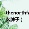 thenorthface啥檔次（thenorthface是什么牌子）