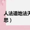 人法道地法天道法自然的意思（道法自然的意思）