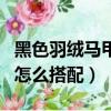 黑色羽絨馬甲怎么搭配衣服男（黑色羽絨馬甲怎么搭配）