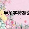 半角字符怎么輸入（半角字符是什么意思）